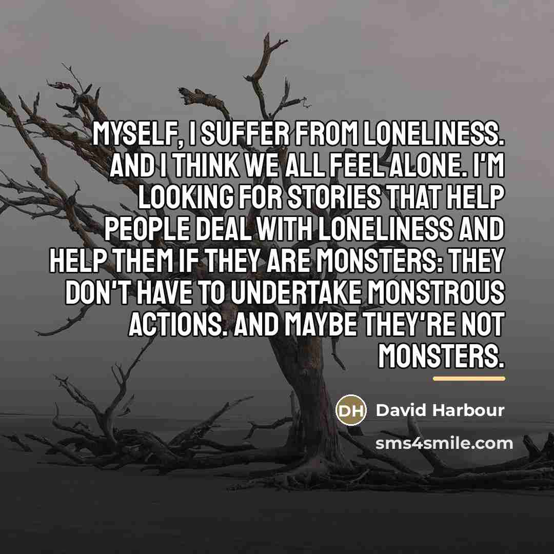 “Myself, I suffer from loneliness. And I think we all…” quote by David Harbour