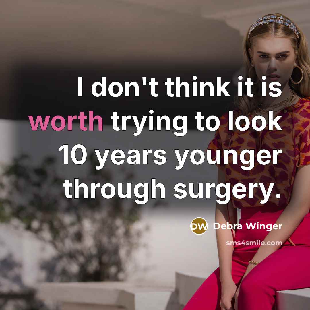 “I don't think it is worth trying to look 10…” quote by Debra Winger