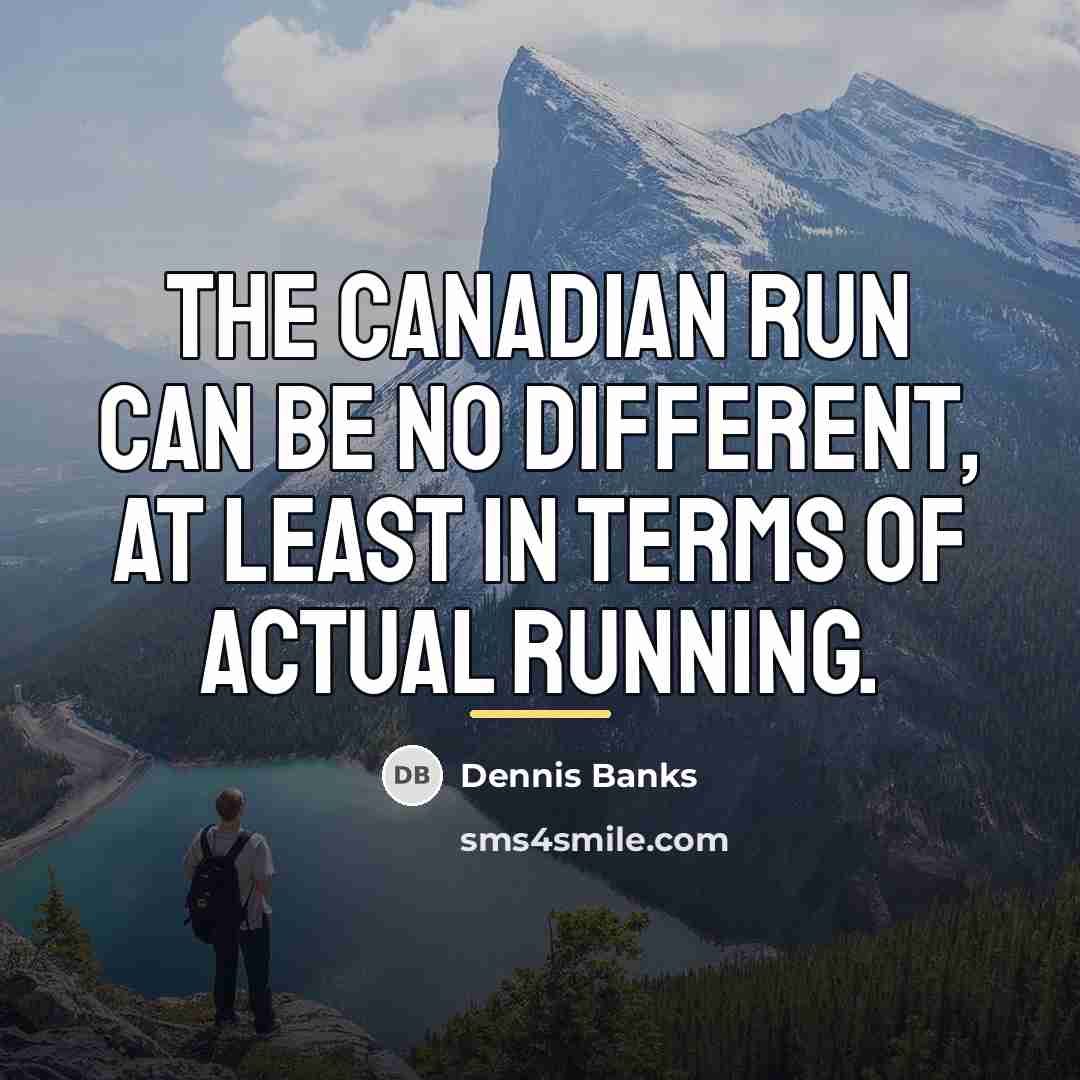 “The Canadian run can be no different, at least in…” quote by Dennis Banks