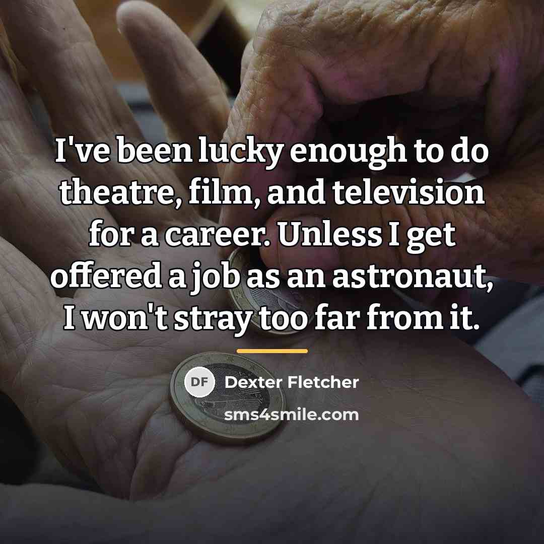 “I've been lucky enough to do theatre, film, and television…” quote by Dexter Fletcher