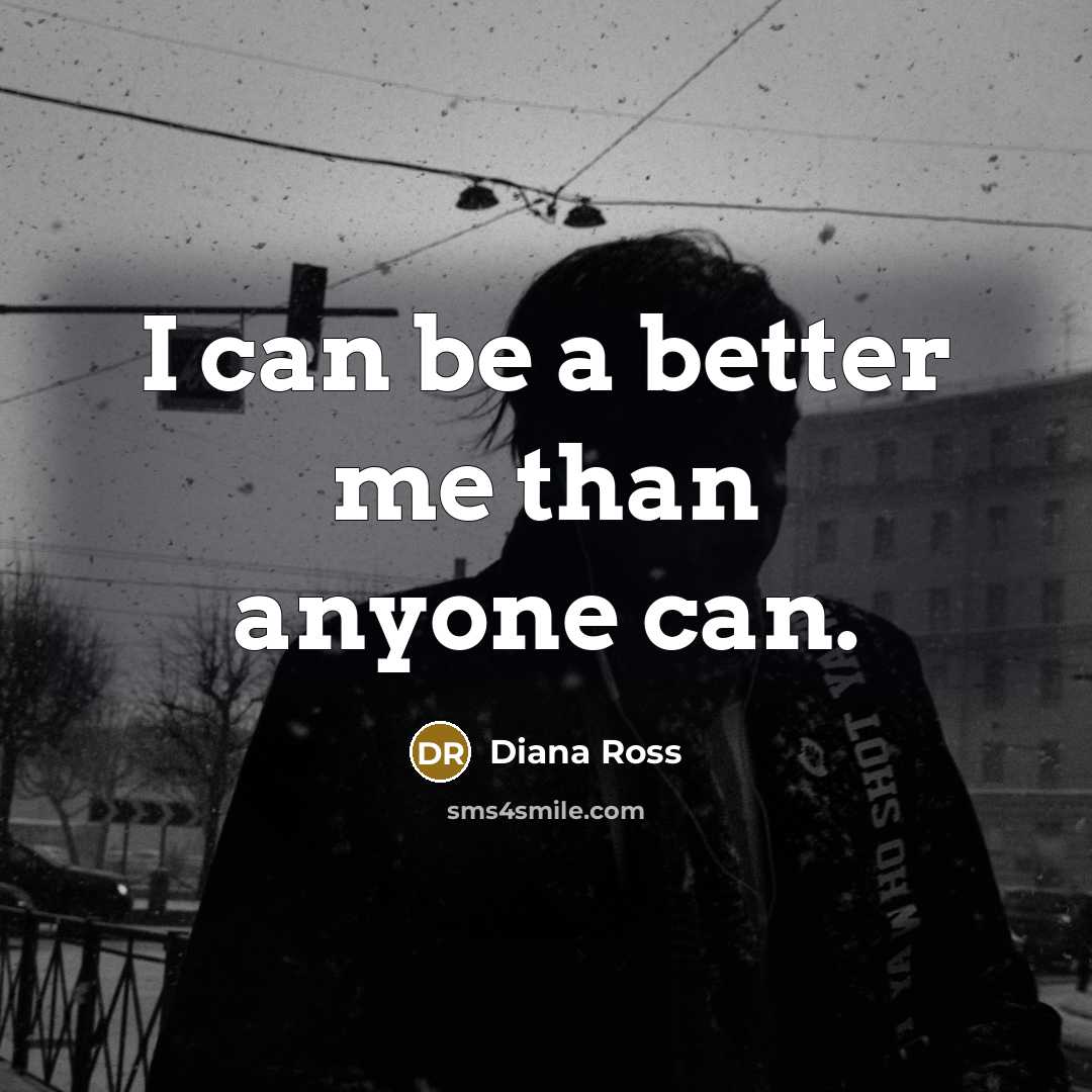“I can be a better me than anyone can.…” quote by Diana Ross