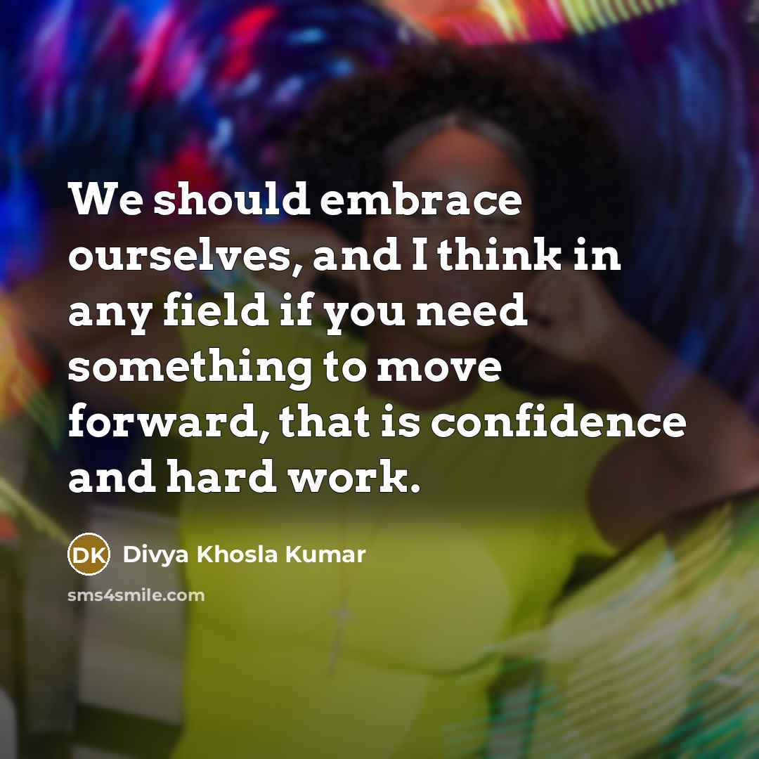 “We should embrace ourselves, and I think in any field…” quote by Divya Khosla Kumar