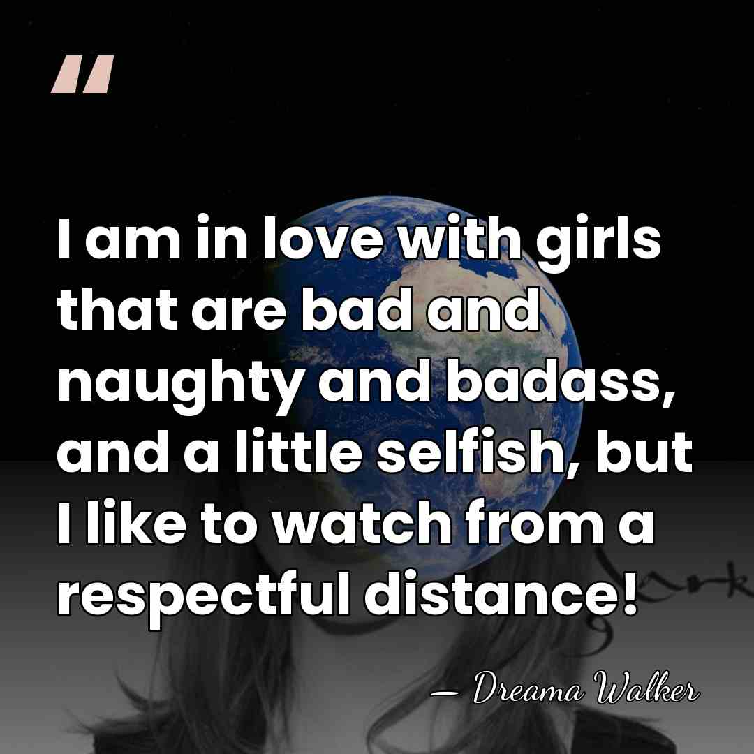 I am in love with girls that are bad and naughty and&hellip; - Dreama Walker