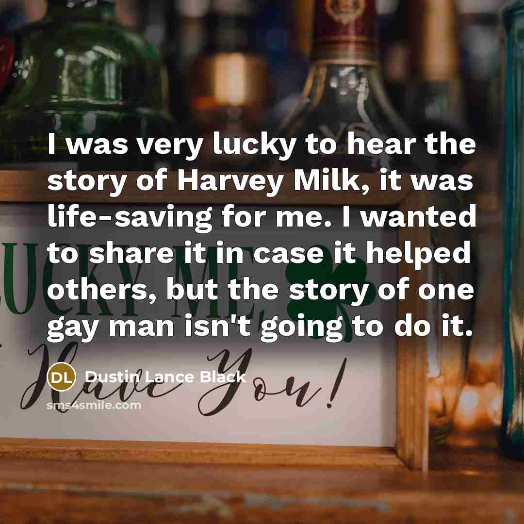 “I was very lucky to hear the story of Harvey…” quote by Dustin Lance Black