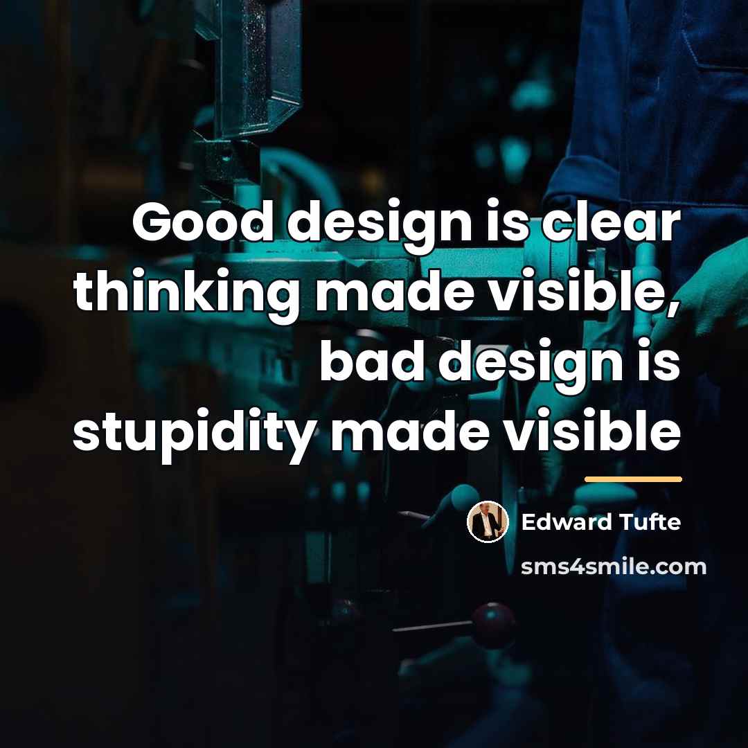 “Good design is clear thinking made visible, bad design is…” quote by Edward Tufte