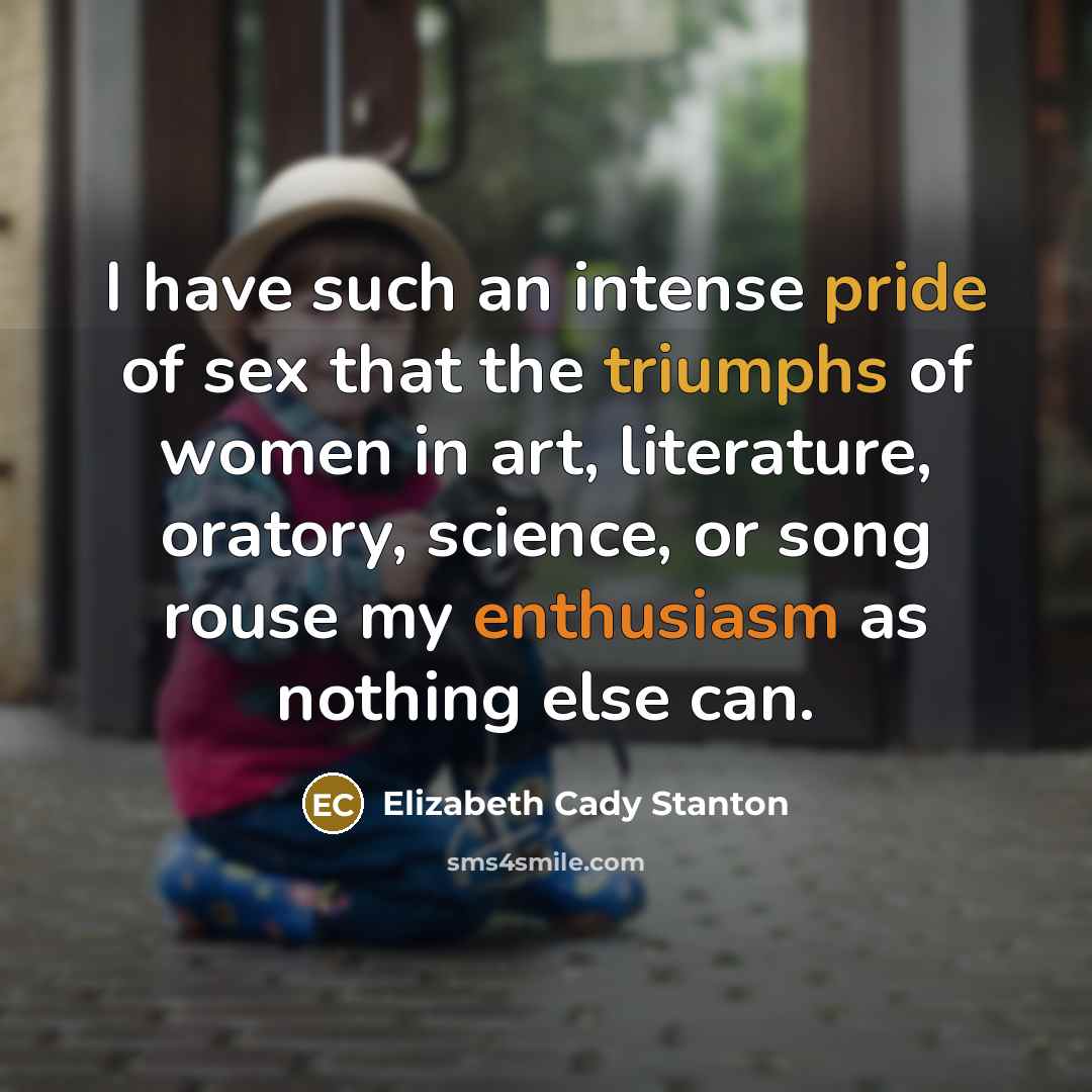 “I have such an intense pride of sex that the…” quote by Elizabeth Cady Stanton