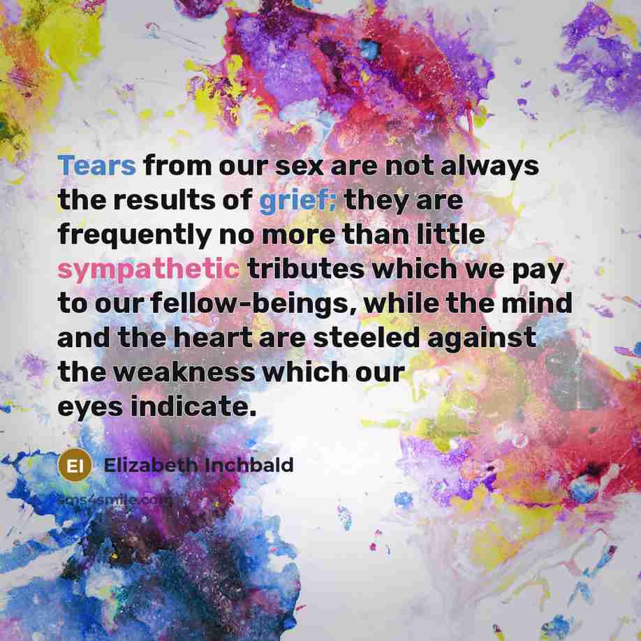 “Tears from our sex are not always the results of…” quote by Elizabeth Inchbald