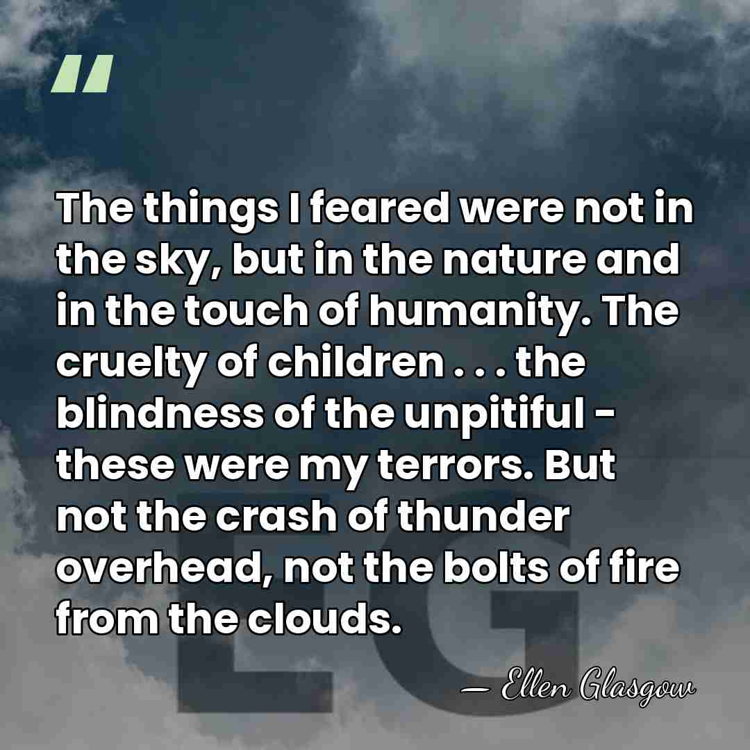 The things I feared were not in the sky, but in the&hellip; - Ellen Glasgow