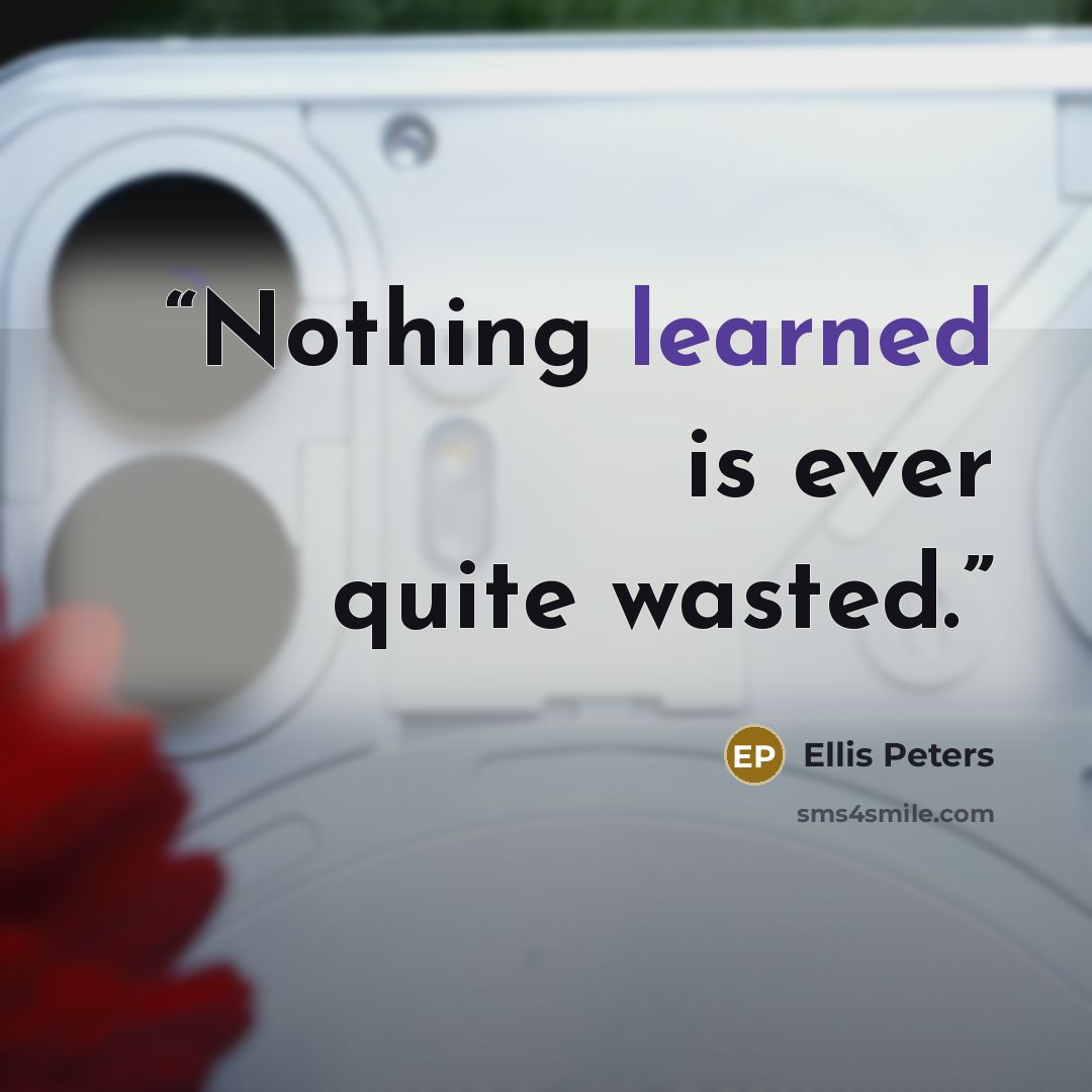 “Nothing learned is ever quite wasted.” quote by Ellis Peters