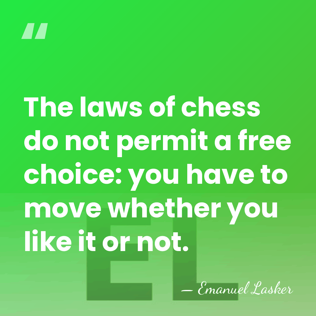 The laws of chess do not permit a free choice: you have&hellip; - Emanuel Lasker