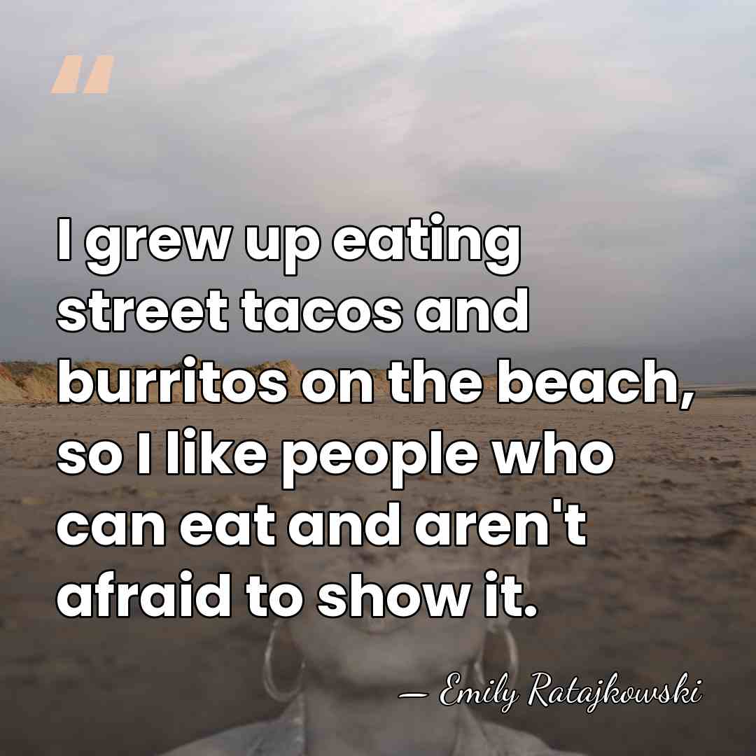 I grew up eating street tacos and burritos on the beach, so&hellip; - Emily Ratajkowski