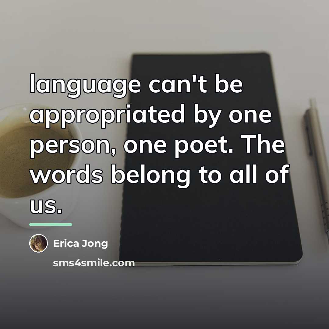 “language can't be appropriated by one person, one poet. The…” quote by Erica Jong