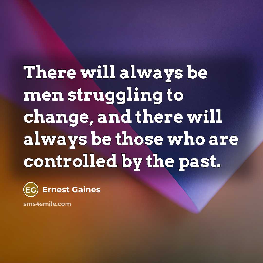 “There will always be men struggling to change, and there…” quote by Ernest Gaines