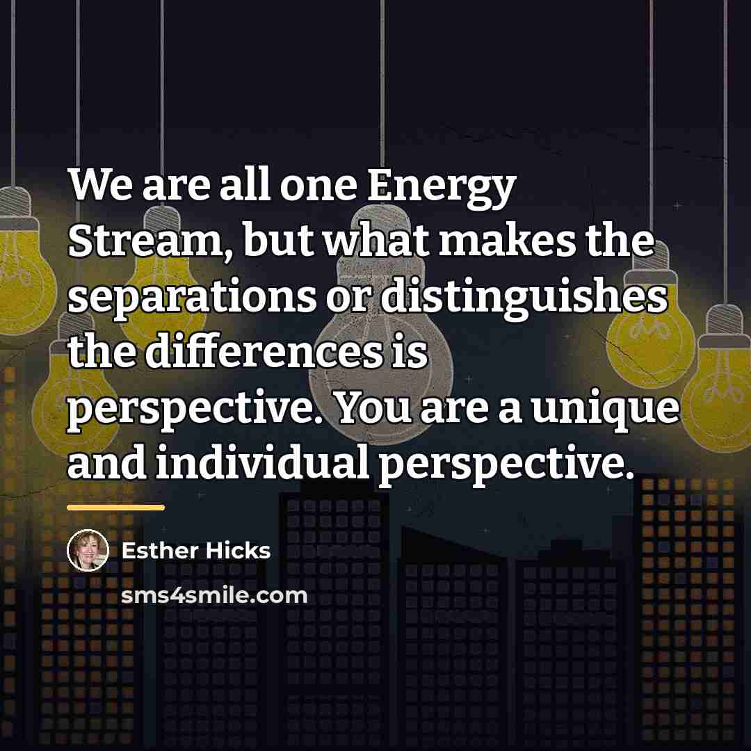 “We are all one Energy Stream, but what makes the…” quote by Esther Hicks