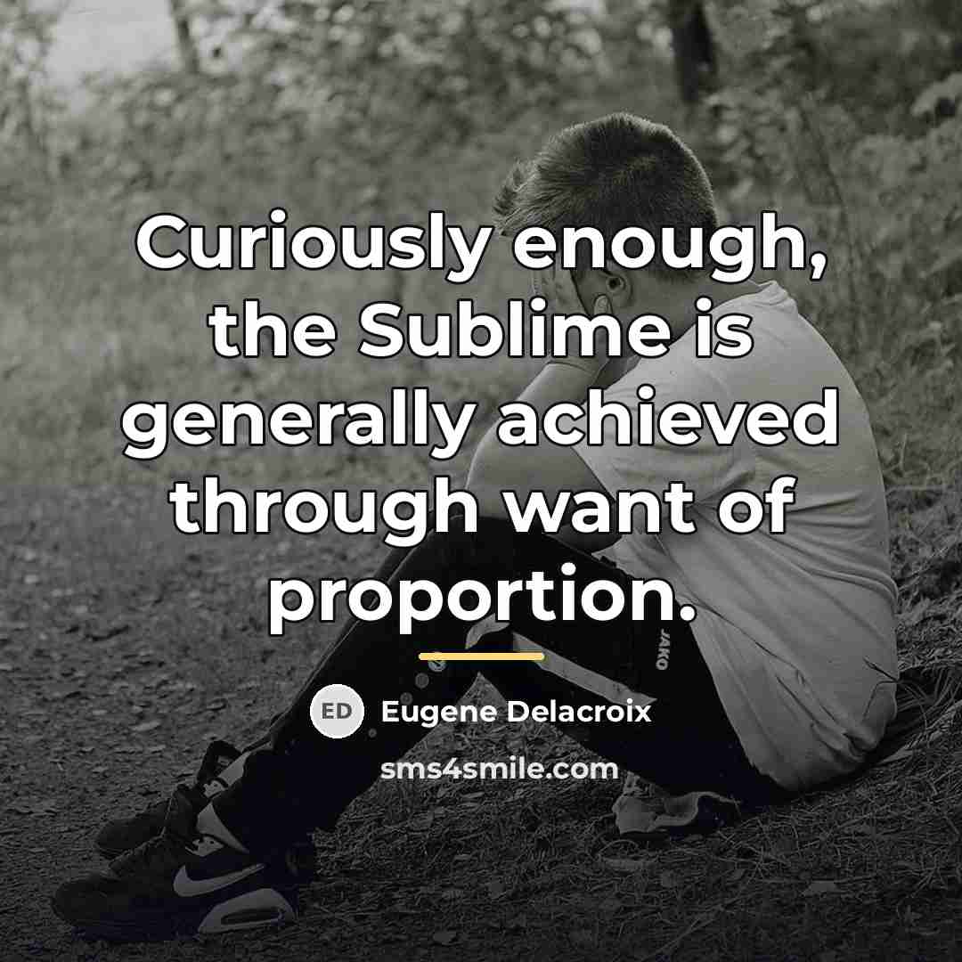 “Curiously enough, the Sublime is generally achieved through want of…” quote by Eugene Delacroix