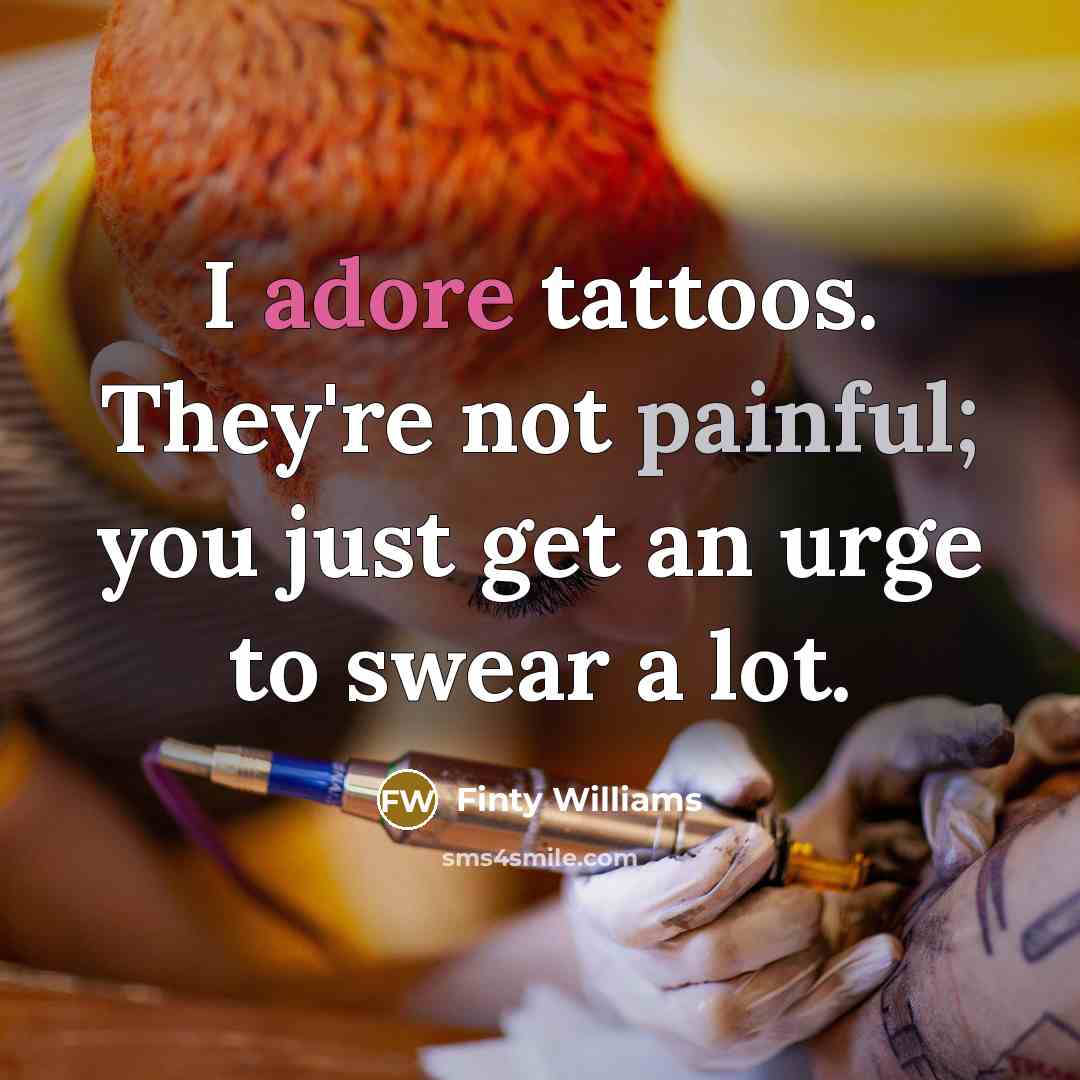 “I adore tattoos. They're not painful; you just get an…” quote by Finty Williams