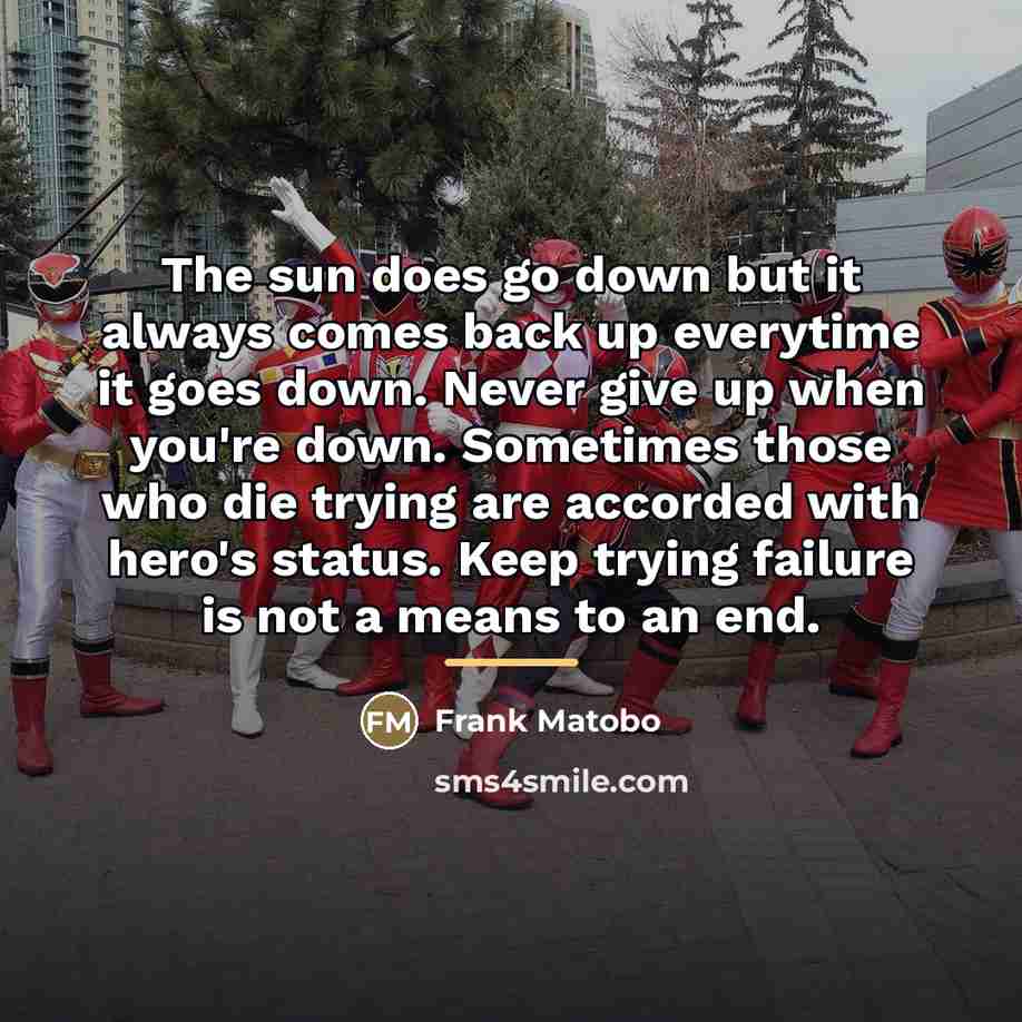 “The sun does go down but it always comes back…” quote by Frank Matobo