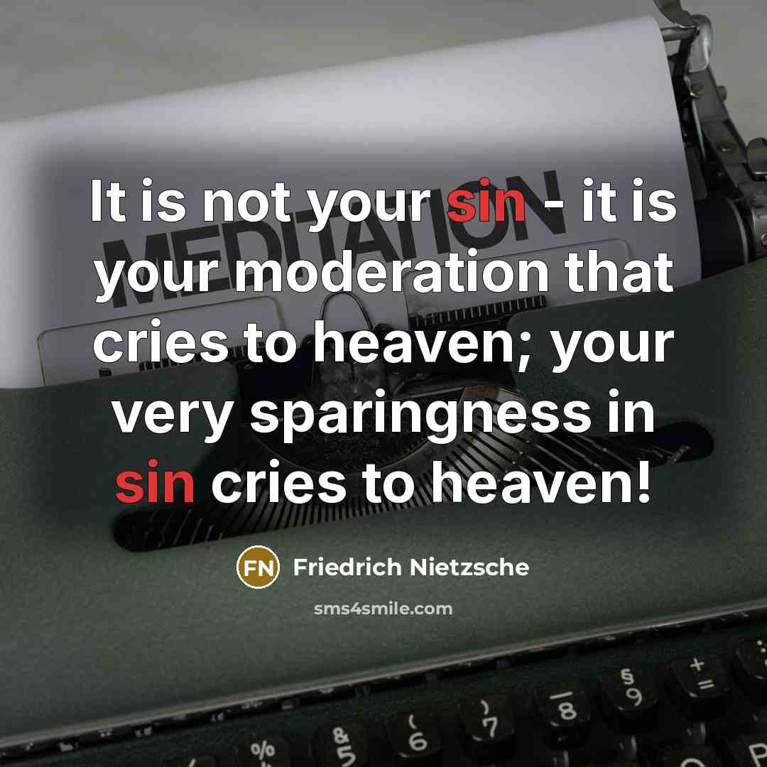 “It is not your sin - it is your moderation…” quote by Friedrich Nietzsche