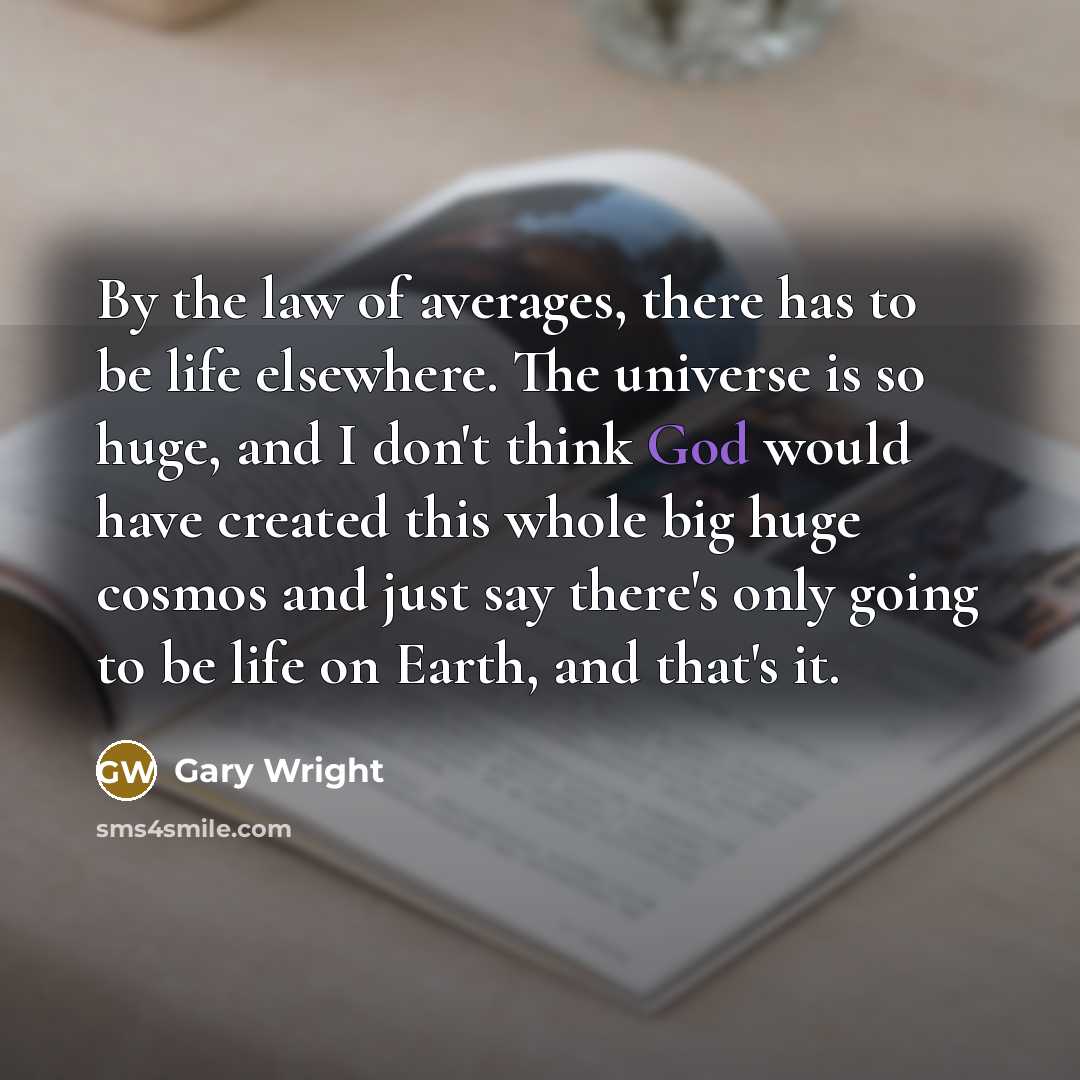 “By the law of averages, there has to be life…” quote by Gary Wright