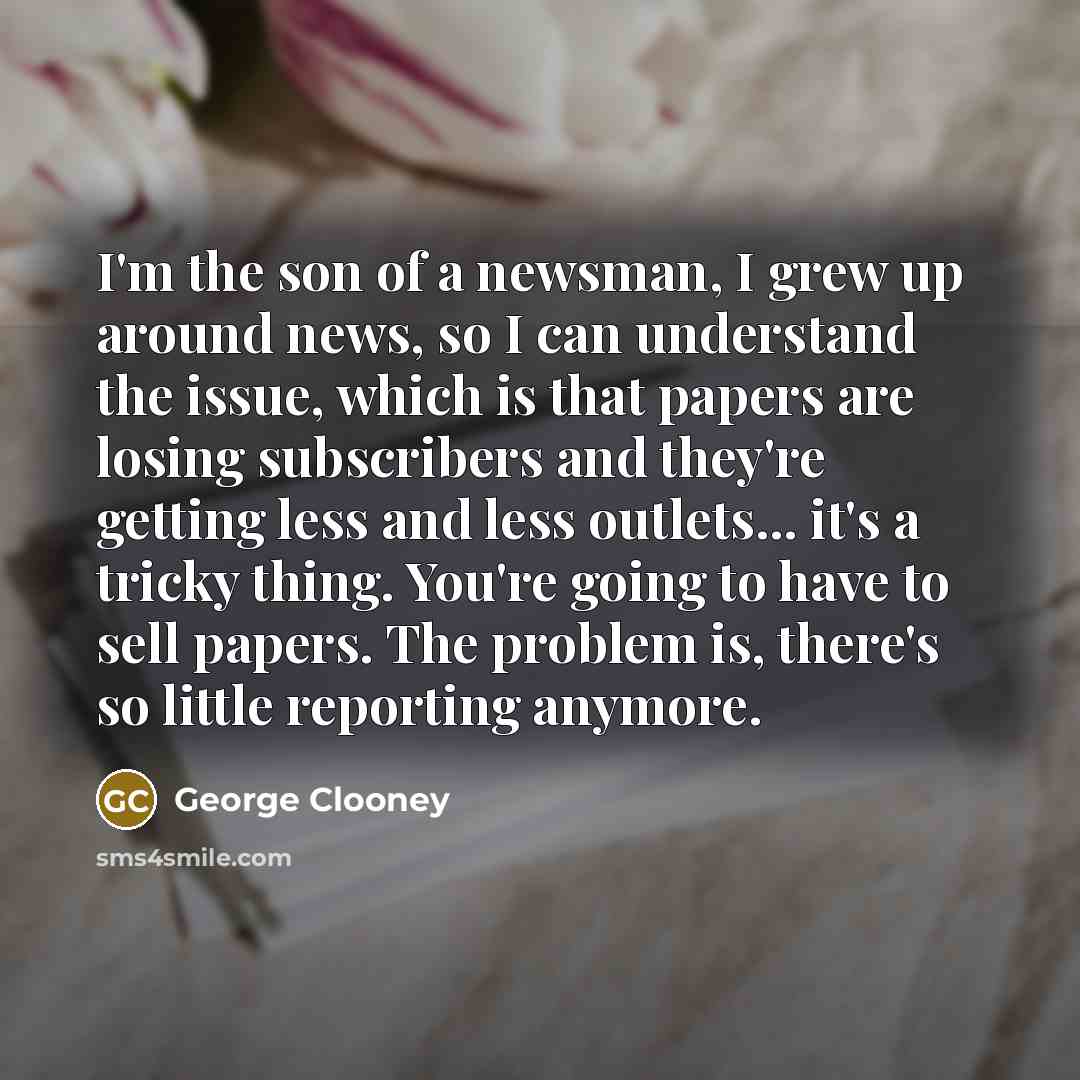 “I'm the son of a newsman, I grew up around…” quote by George Clooney
