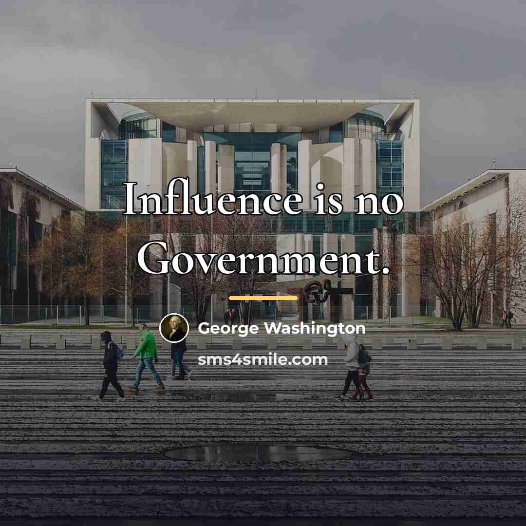“Influence is no Government.…” quote by George Washington
