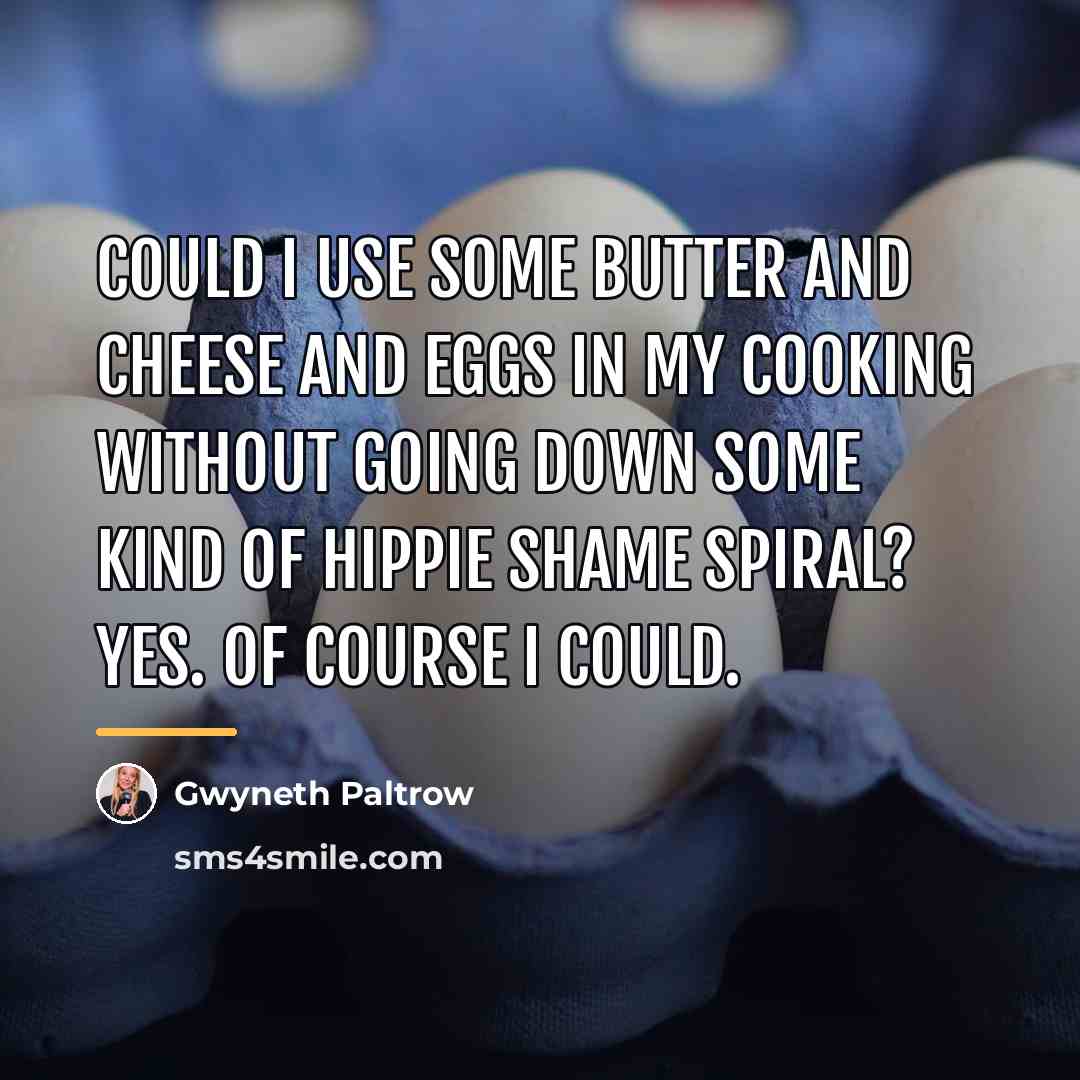 “Could I use some butter and cheese and eggs in…” quote by Gwyneth Paltrow