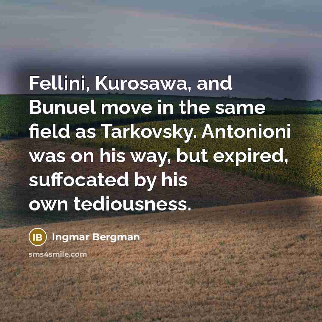 “Fellini, Kurosawa, and Bunuel move in the same field as…” quote by Ingmar Bergman