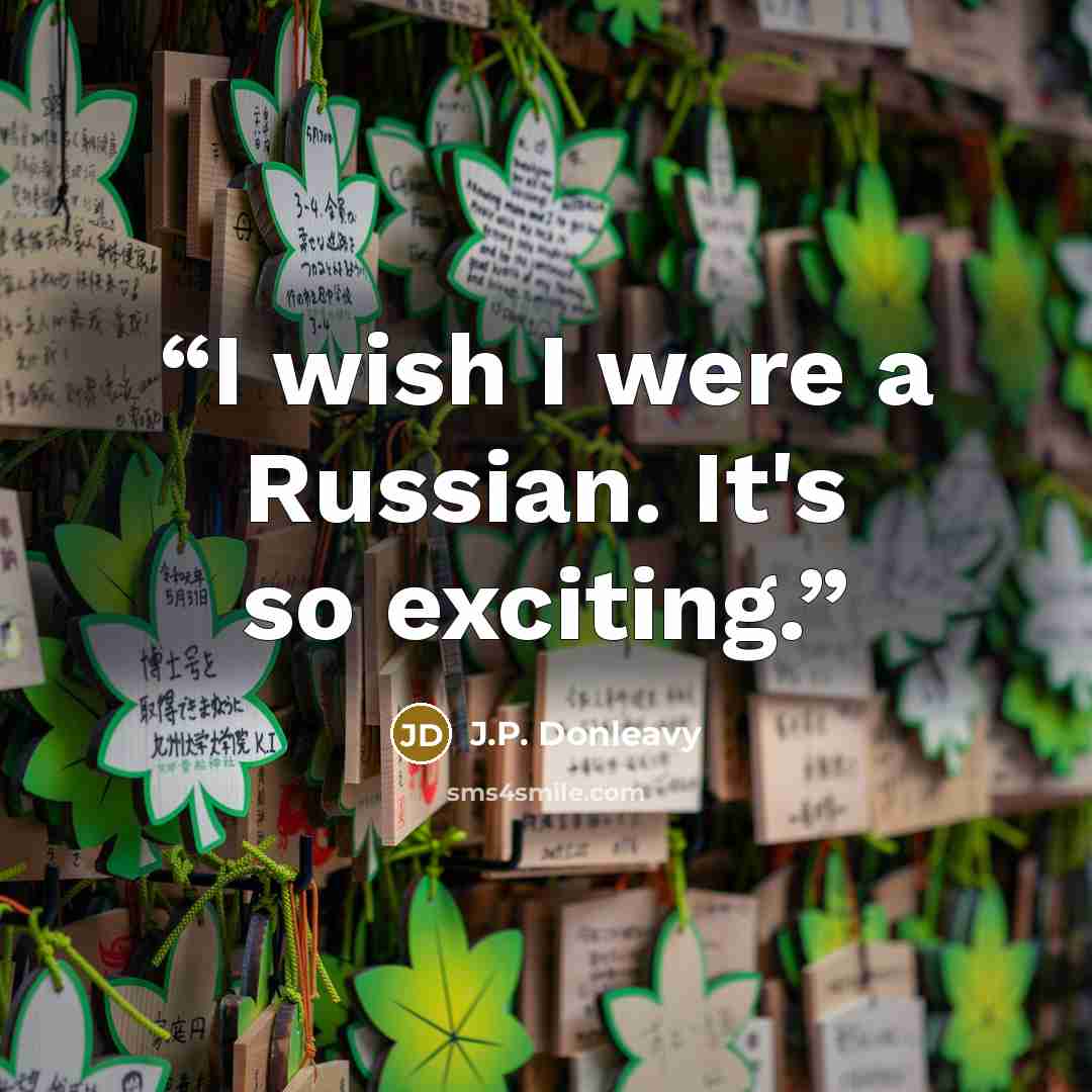 “I wish I were a Russian. It's so exciting.” quote by J.P. Donleavy