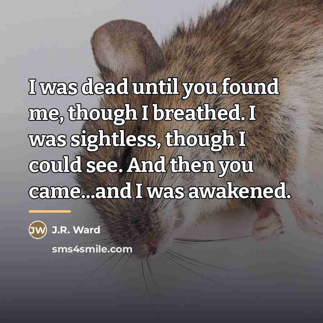 “I was dead until you found me, though I breathed.…” quote by J.R. Ward