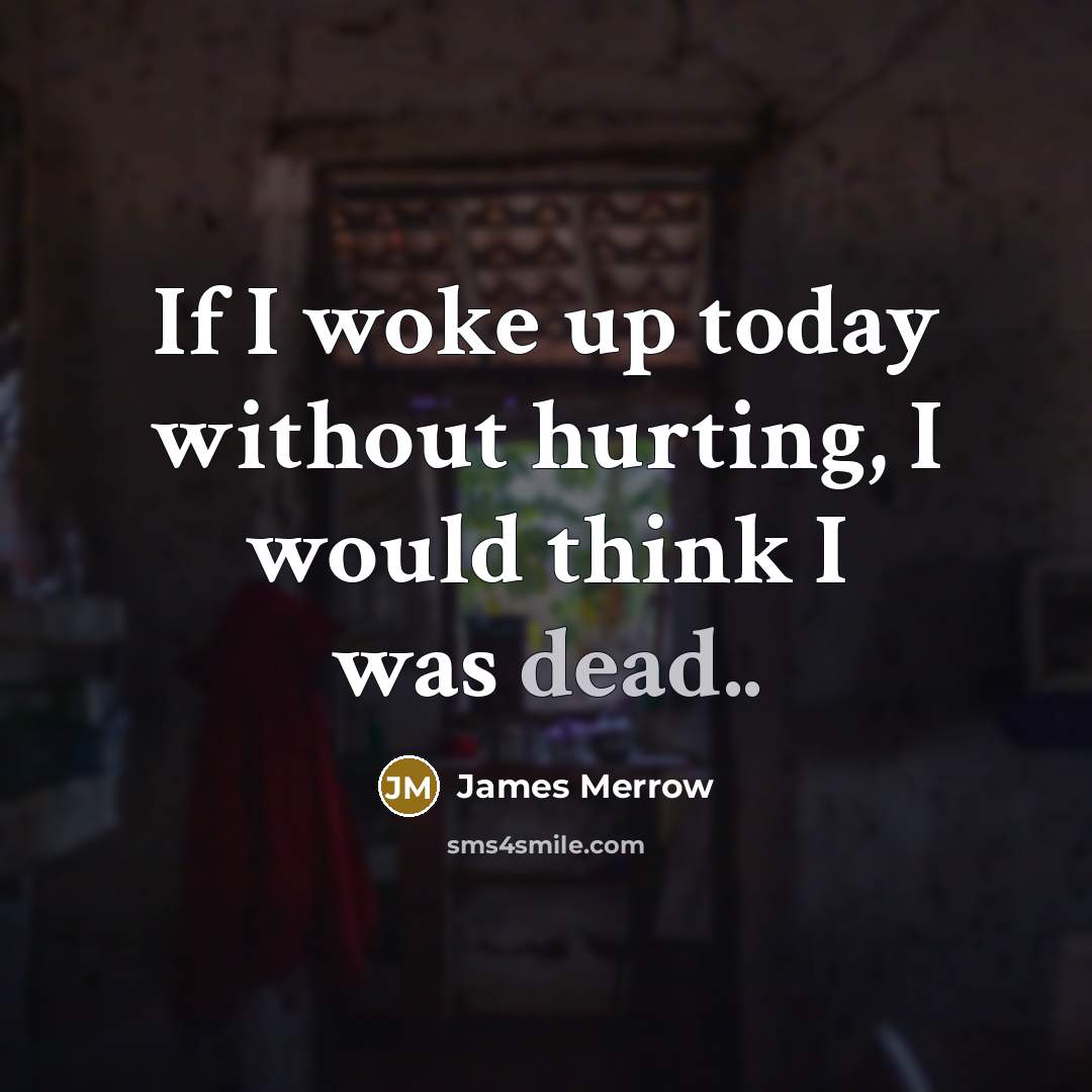 “If I woke up today without hurting, I would think…” quote by James Merrow