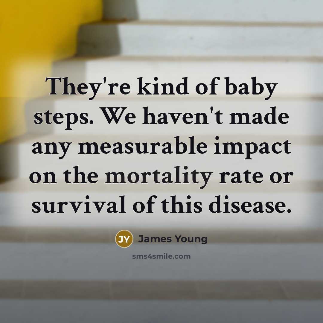 “They're kind of baby steps. We haven't made any measurable…” quote by James Young