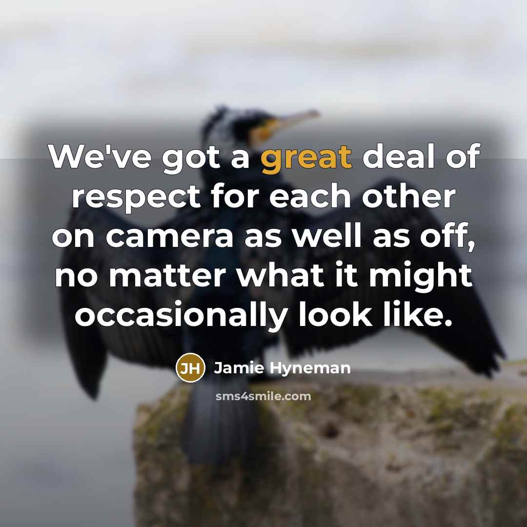 “We've got a great deal of respect for each other…” quote by Jamie Hyneman