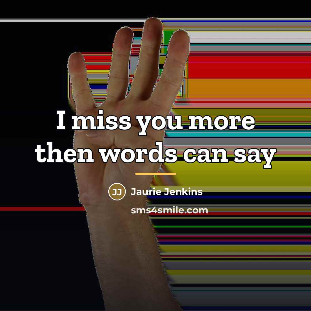 “I miss you more then words can say…” quote by Jaurie Jenkins