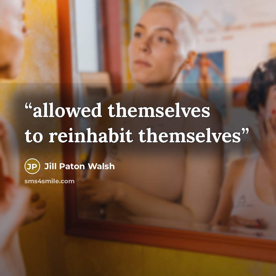 “allowed themselves to reinhabit themselves” quote by Jill Paton Walsh