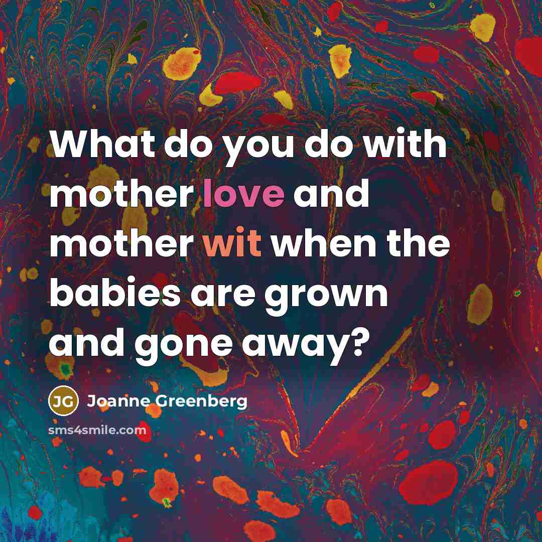 “What do you do with mother love and mother wit…” quote by Joanne Greenberg