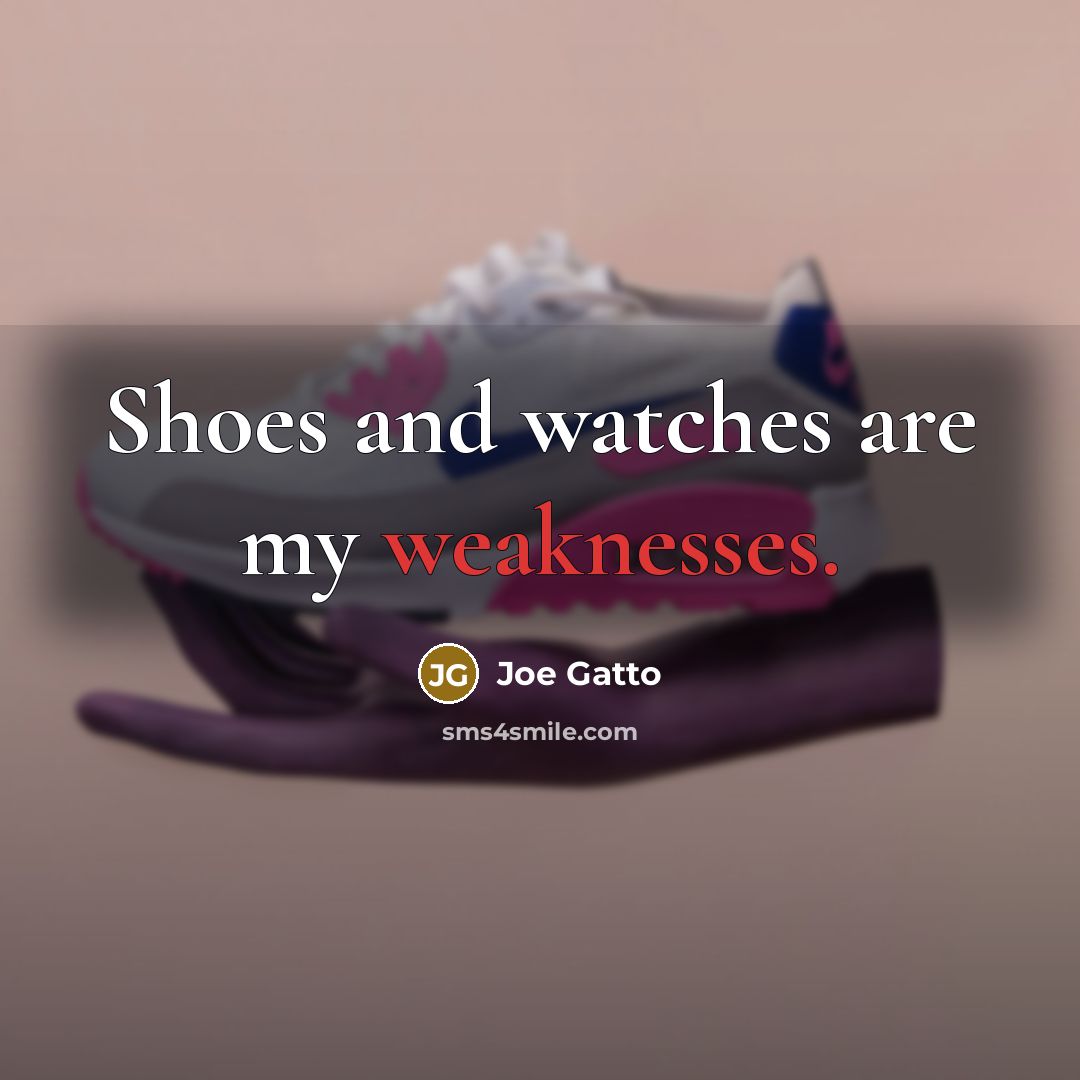 “Shoes and watches are my weaknesses.…” quote by Joe Gatto