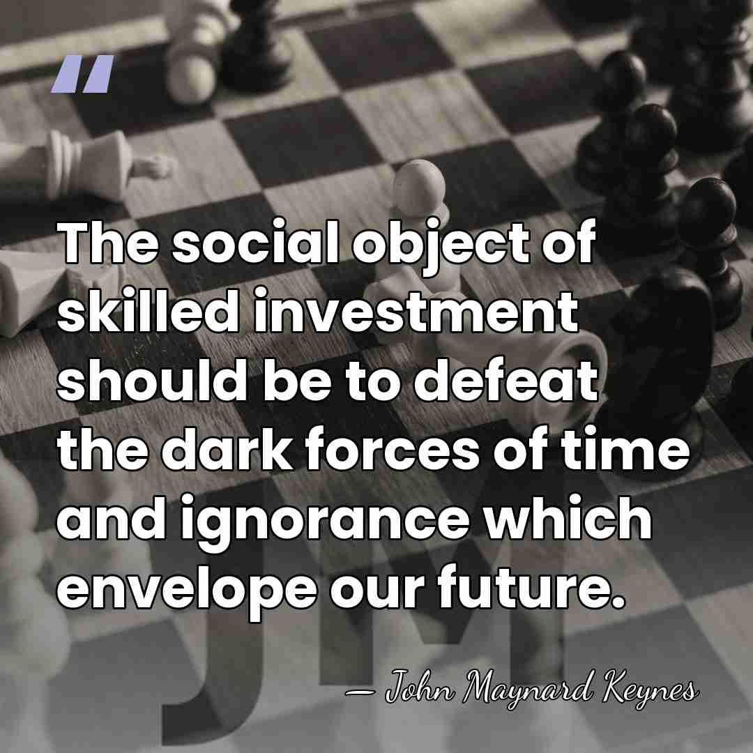 The social object of skilled investment should be to defeat the dark&hellip; - John Maynard Keynes