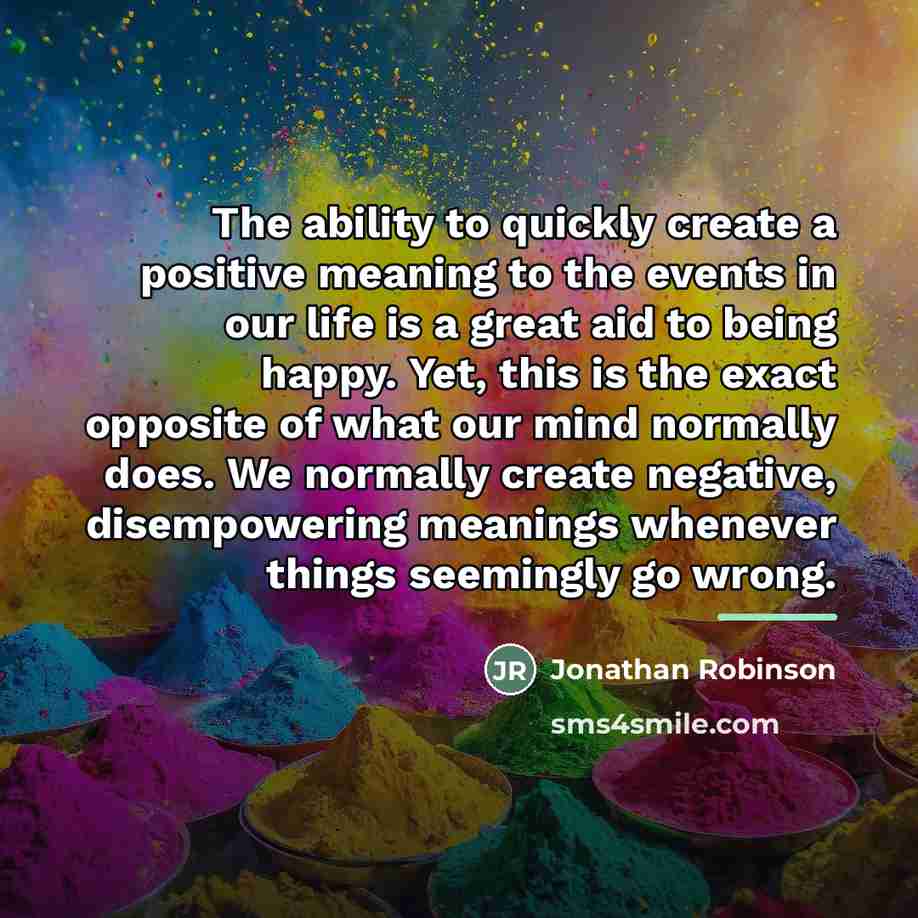 “The ability to quickly create a positive meaning to the…” quote by Jonathan Robinson