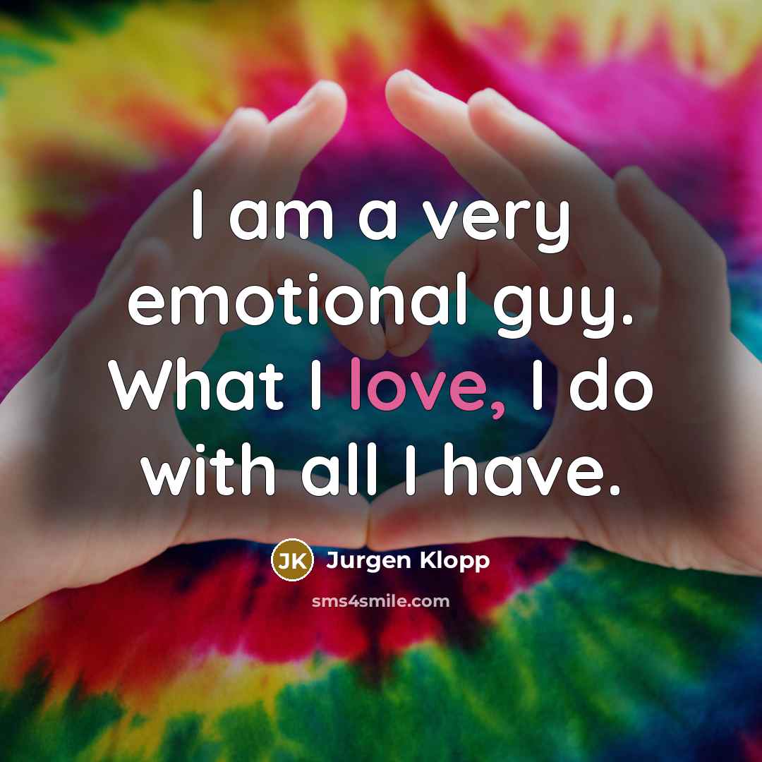 “I am a very emotional guy. What I love, I…” quote by Jurgen Klopp