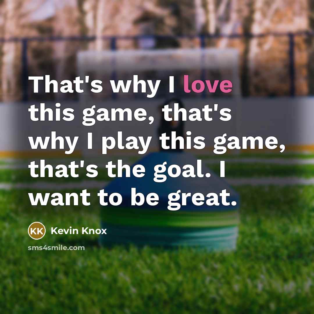 “That's why I love this game, that's why I play…” quote by Kevin Knox