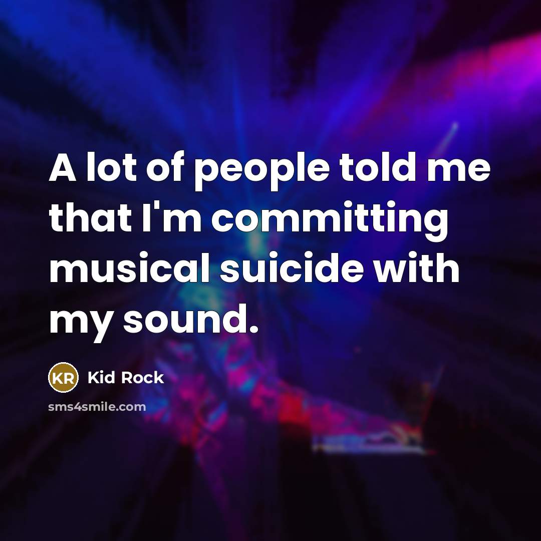 “A lot of people told me that I'm committing musical…” quote by Kid Rock