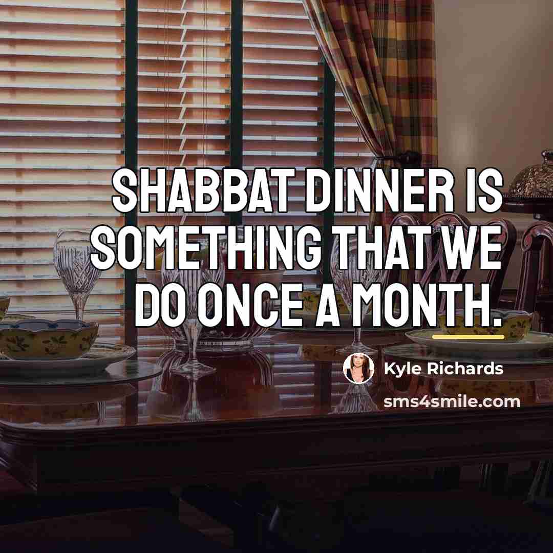 “Shabbat dinner is something that we do once a month.…” quote by Kyle Richards