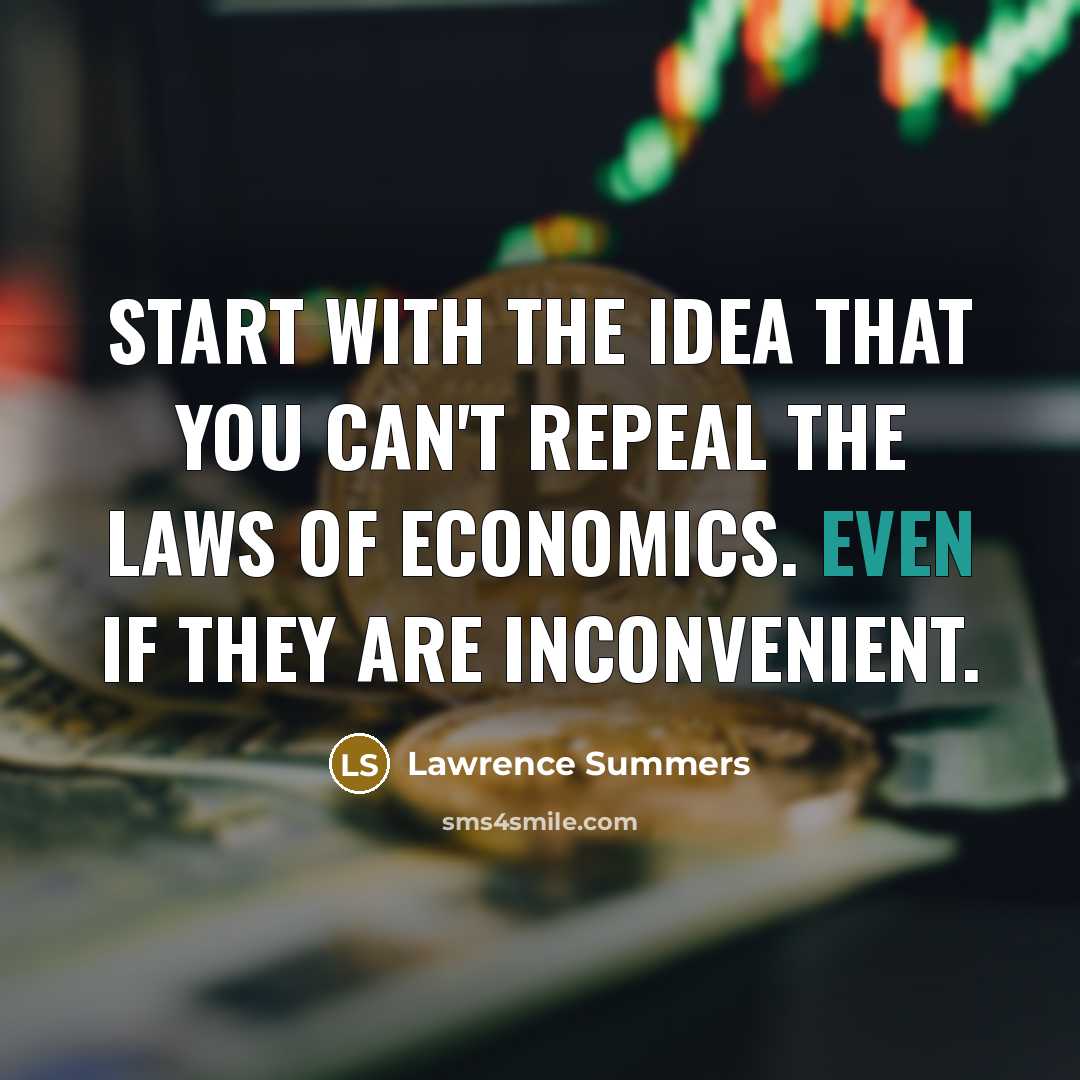 “Start with the idea that you can't repeal the laws of economics. Even if they are inconvenient.” quote by Lawrence Summers