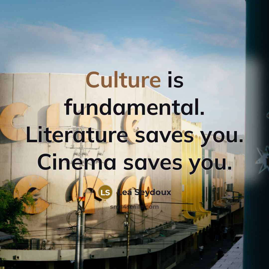 “Culture is fundamental. Literature saves you. Cinema saves you.…” quote by Lea Seydoux