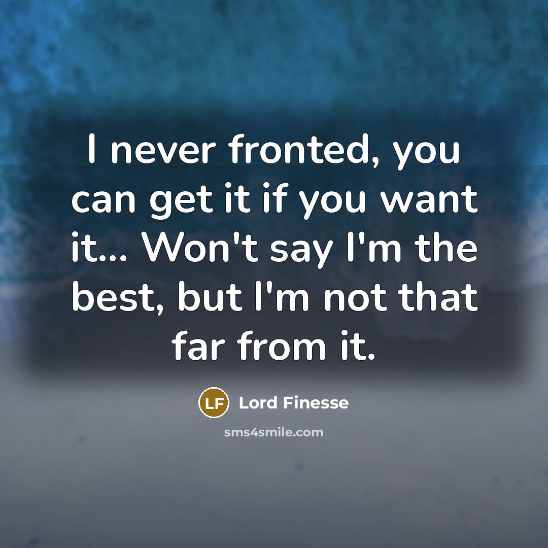 “I never fronted, you can get it if you want…” quote by Lord Finesse
