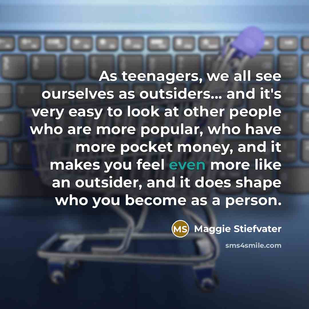“As teenagers, we all see ourselves as outsiders... and it's…” quote by Maggie Stiefvater