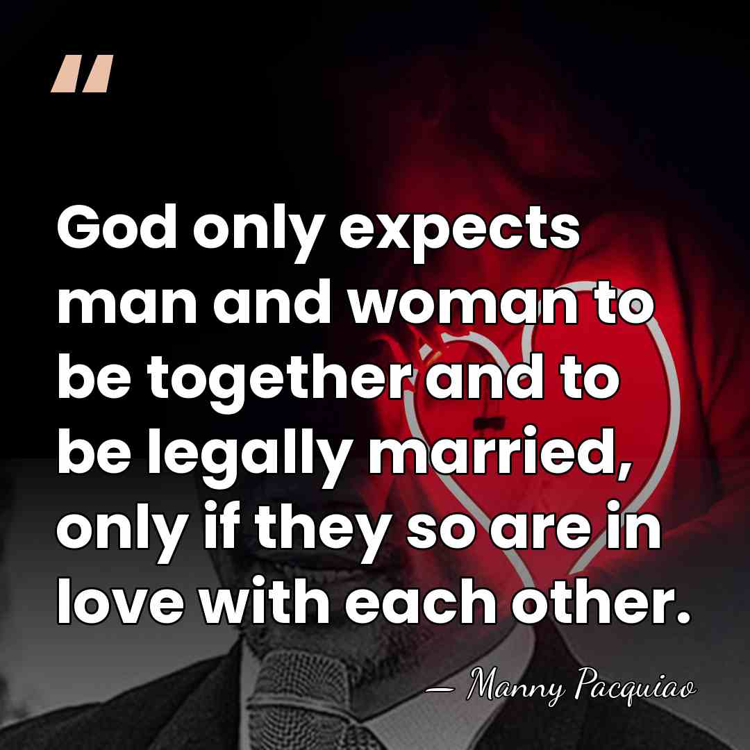 God only expects man and woman to be together and to be&hellip; - Manny Pacquiao