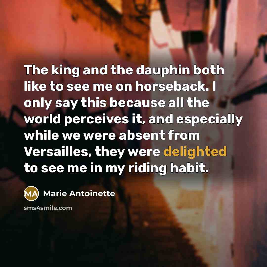 “The king and the dauphin both like to see me…” quote by Marie Antoinette