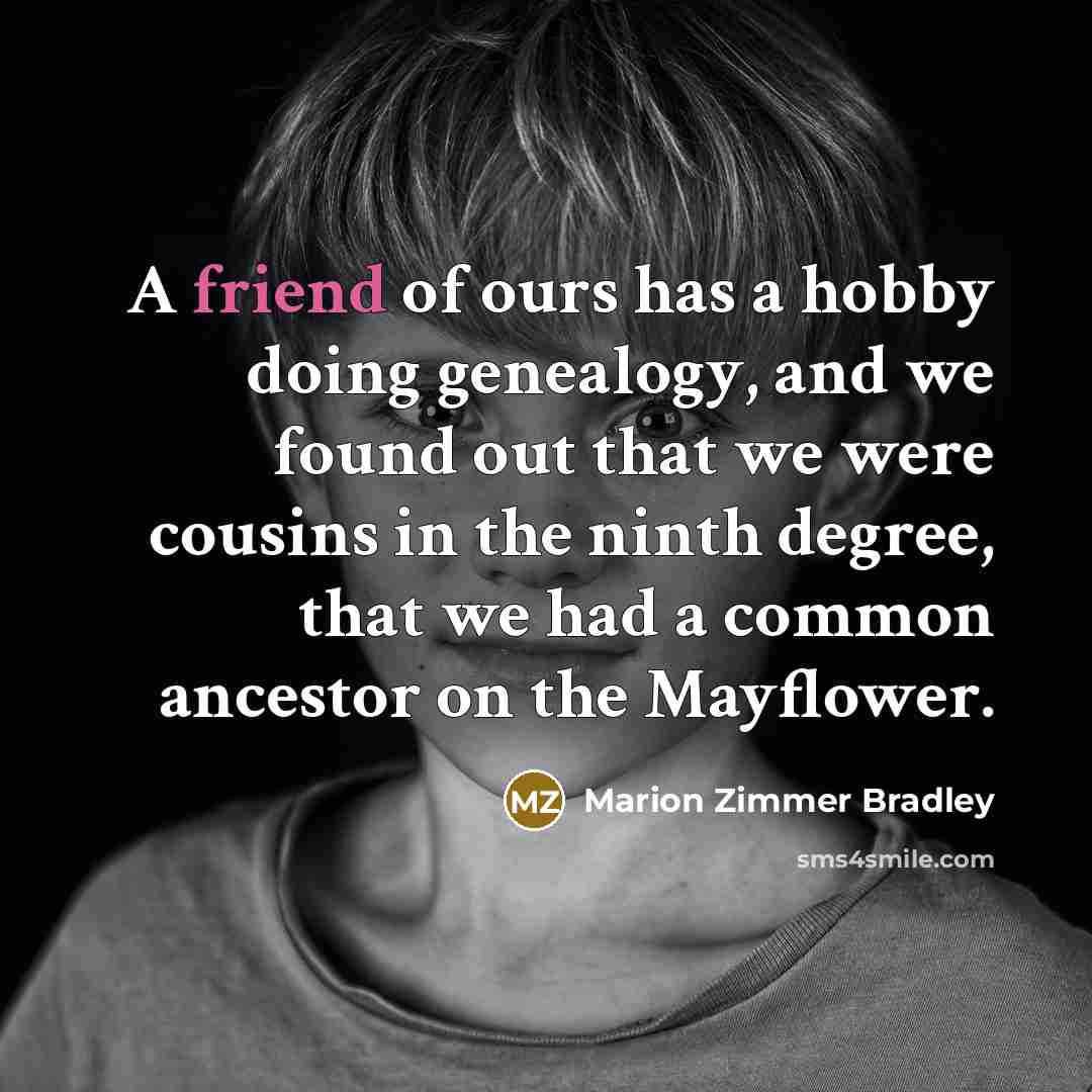 “A friend of ours has a hobby doing genealogy, and…” quote by Marion Zimmer Bradley