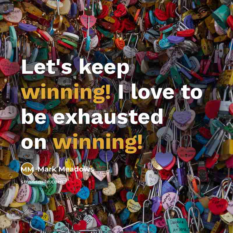 “Let's keep winning! I love to be exhausted on winning!…” quote by Mark Meadows